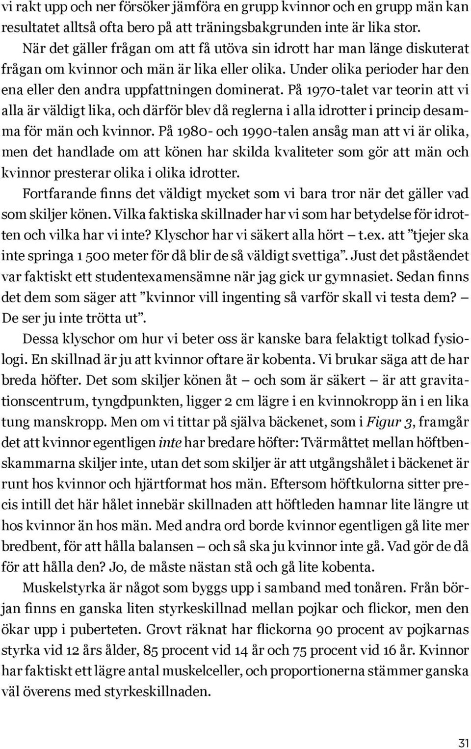 På 1970-talet var teorin att vi alla är väldigt lika, och därför blev då reglerna i alla idrotter i princip desamma för män och kvinnor.