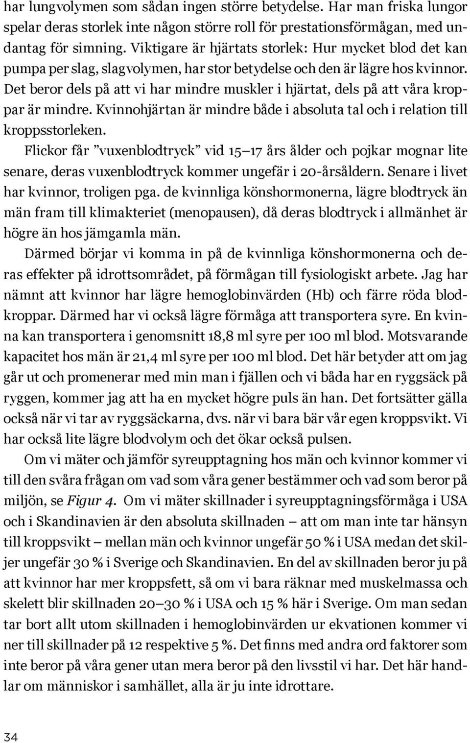 Det beror dels på att vi har mindre muskler i hjärtat, dels på att våra kroppar är mindre. Kvinnohjärtan är mindre både i absoluta tal och i relation till kroppsstorleken.