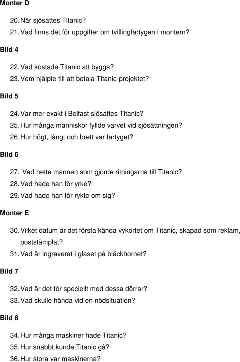 Vad hette mannen som gjorde ritningarna till Titanic? 28. Vad hade han för yrke? 29. Vad hade han för rykte om sig? Monter E 30.