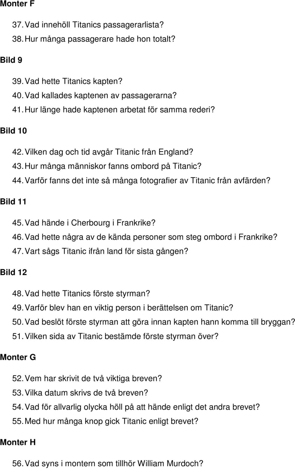 Varför fanns det inte så många fotografier av Titanic från avfärden? Bild 11 45. Vad hände i Cherbourg i Frankrike? 46. Vad hette några av de kända personer som steg ombord i Frankrike? 47.