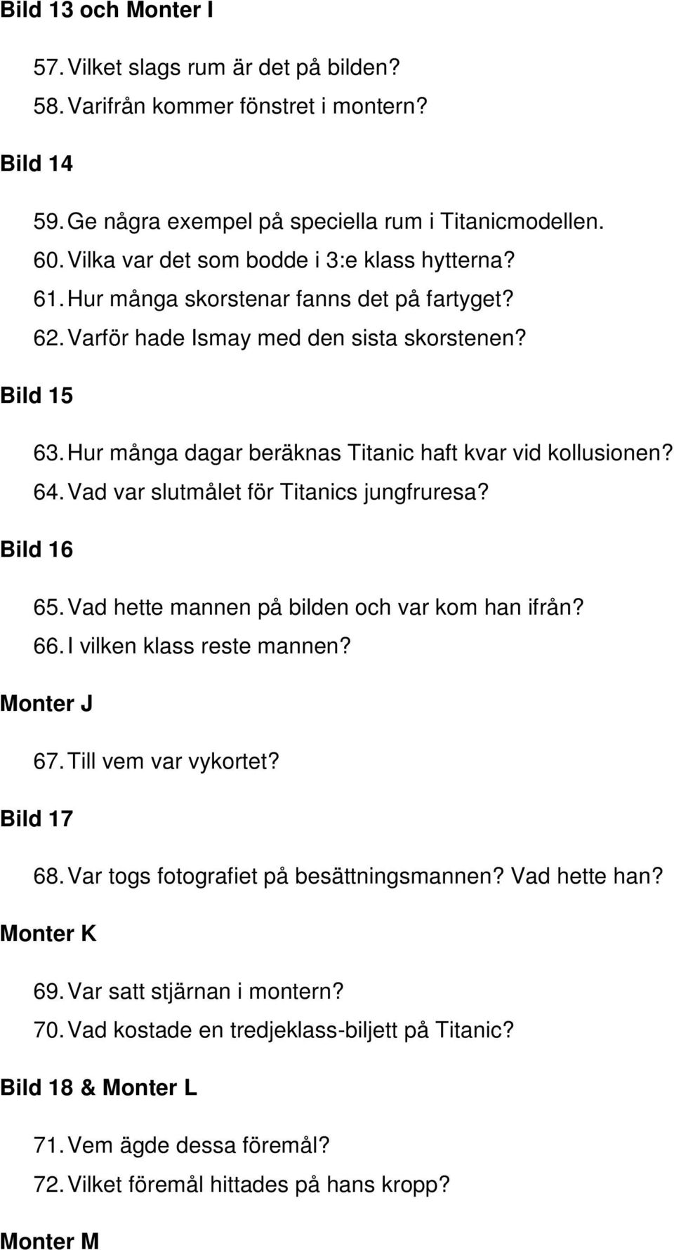 Hur många dagar beräknas Titanic haft kvar vid kollusionen? 64. Vad var slutmålet för Titanics jungfruresa? Bild 16 65. Vad hette mannen på bilden och var kom han ifrån? 66.