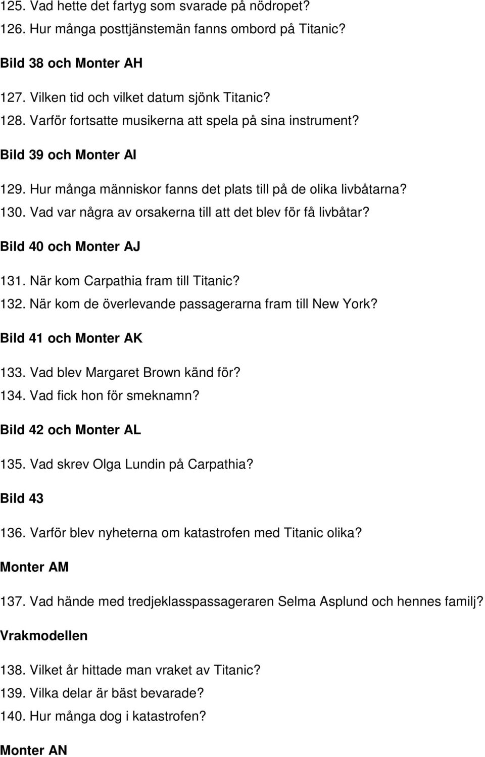 Vad var några av orsakerna till att det blev för få livbåtar? Bild 40 och Monter AJ 131. När kom Carpathia fram till Titanic? 132. När kom de överlevande passagerarna fram till New York?