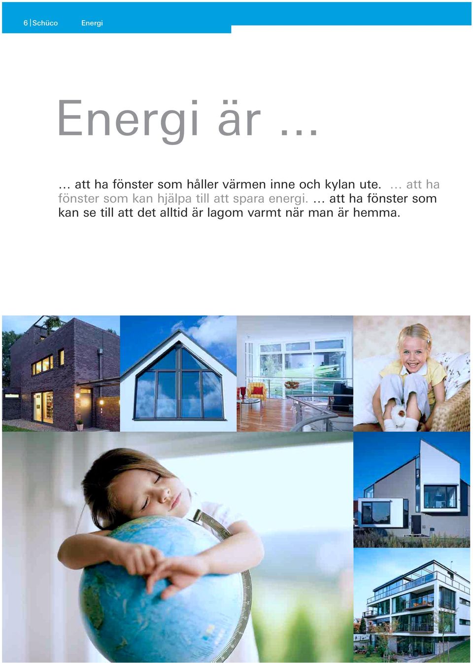 att ha fönster som kan hjälpa till att spara energi.