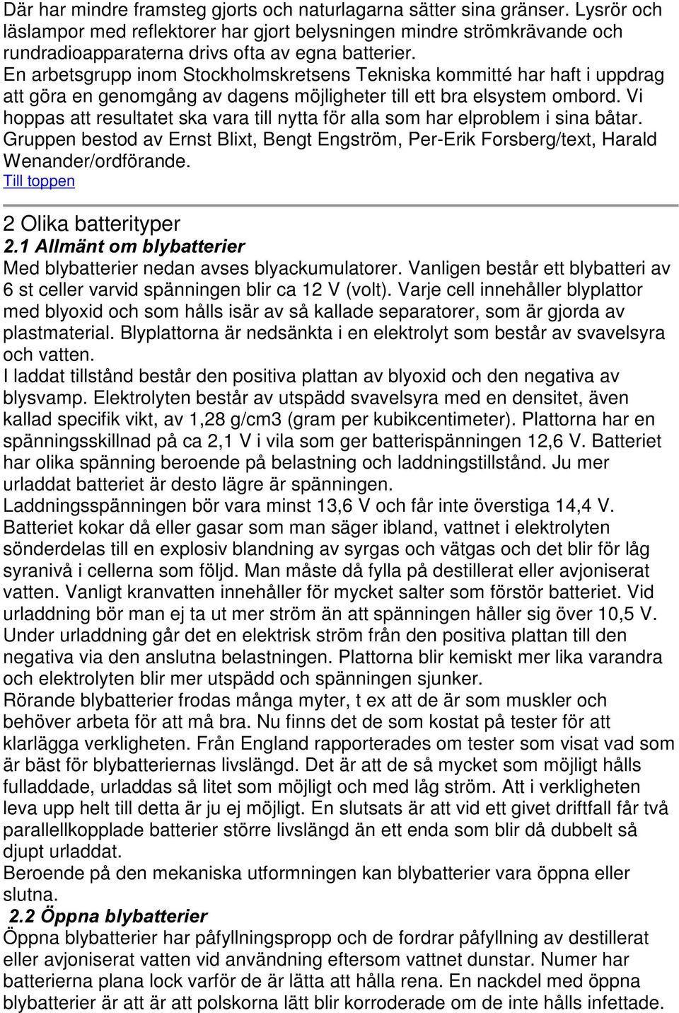 En arbetsgrupp inom Stockholmskretsens Tekniska kommitté har haft i uppdrag att göra en genomgång av dagens möjligheter till ett bra elsystem ombord.