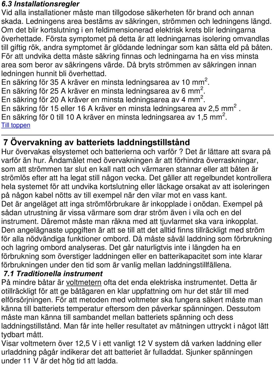 Första symptomet på detta är att ledningarnas isolering omvandlas till giftig rök, andra symptomet är glödande ledningar som kan sätta eld på båten.