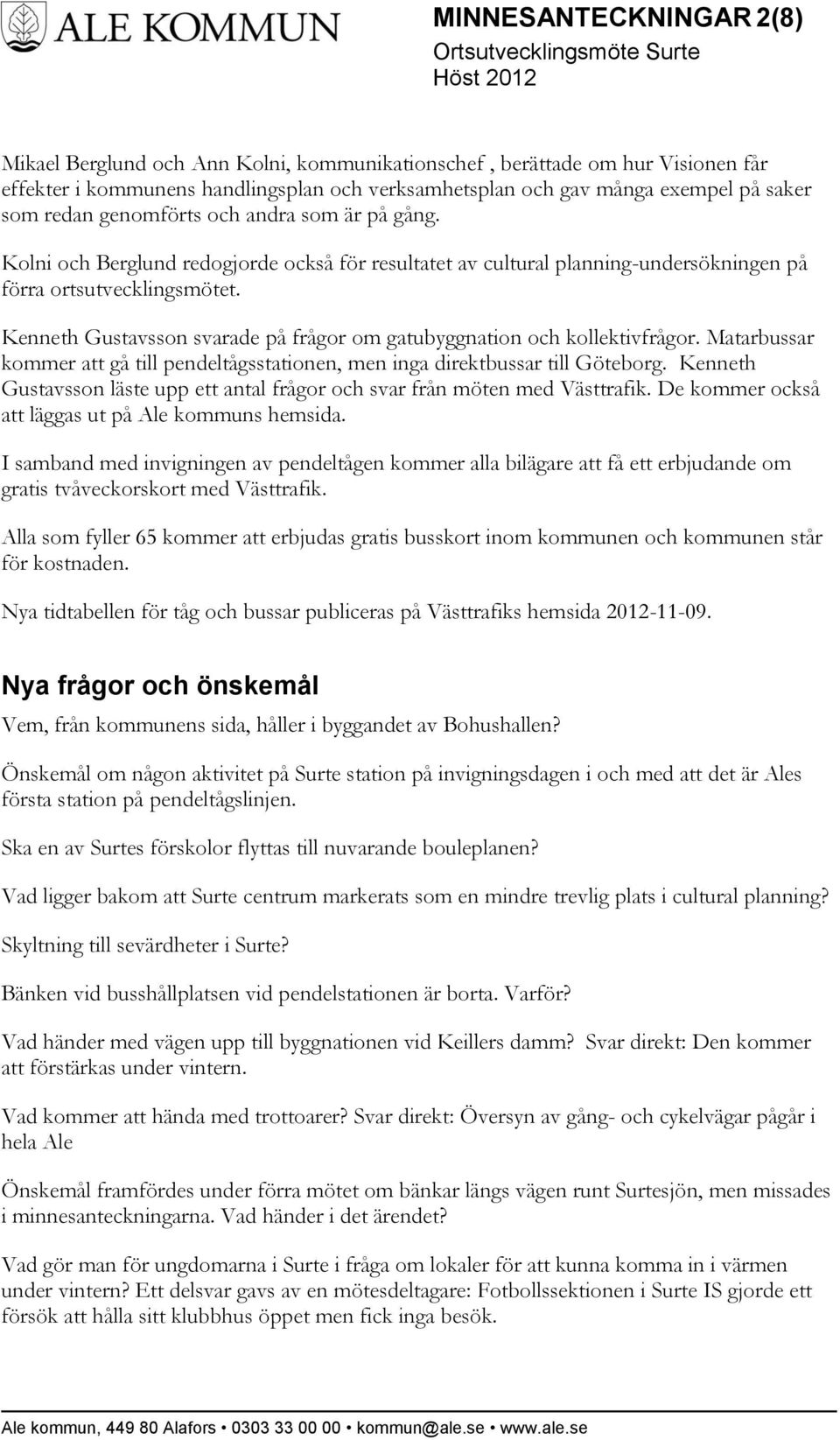 Kenneth Gustavsson svarade på frågor om gatubyggnation och kollektivfrågor. Matarbussar kommer att gå till pendeltågsstationen, men inga direktbussar till Göteborg.