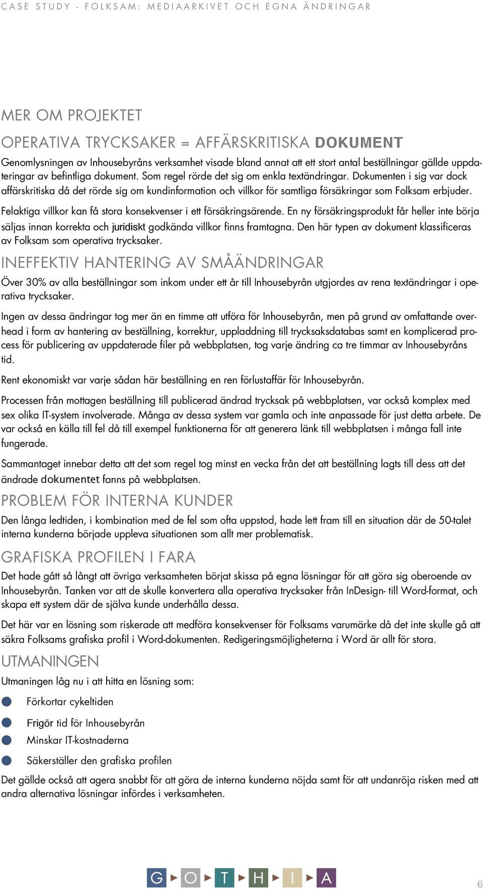 Felaktiga villkor kan få stora konsekvenser i ett försäkringsärende. En ny försäkringsprodukt får heller inte börja säljas innan korrekta och juridiskt godkända villkor finns framtagna.