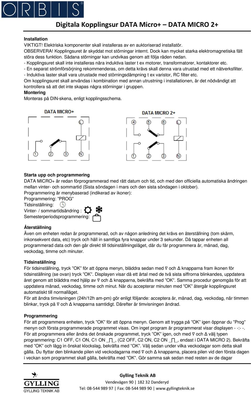 - Kopplingsuret skall inte installeras nära induktiva laster t ex motorer, transformatorer, kontaktorer etc.