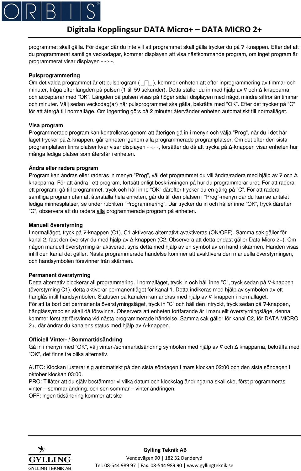 Pulsprogrammering Om det valda programmet är ett pulsprogram ( _ _ ), kommer enheten att efter inprogrammering av timmar och minuter, fråga efter längden på pulsen (1 till 59 sekunder).