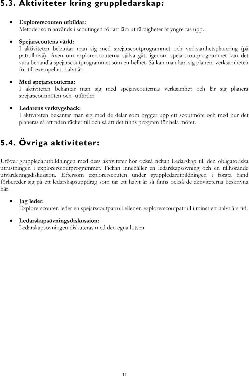 Även om explorerscouterna själva gått igenom spejarscoutprogrammet kan det vara behandla spejarscoutprogrammet som en helhet. Så kan man lära sig planera verksamheten för till exempel ett halvt år.