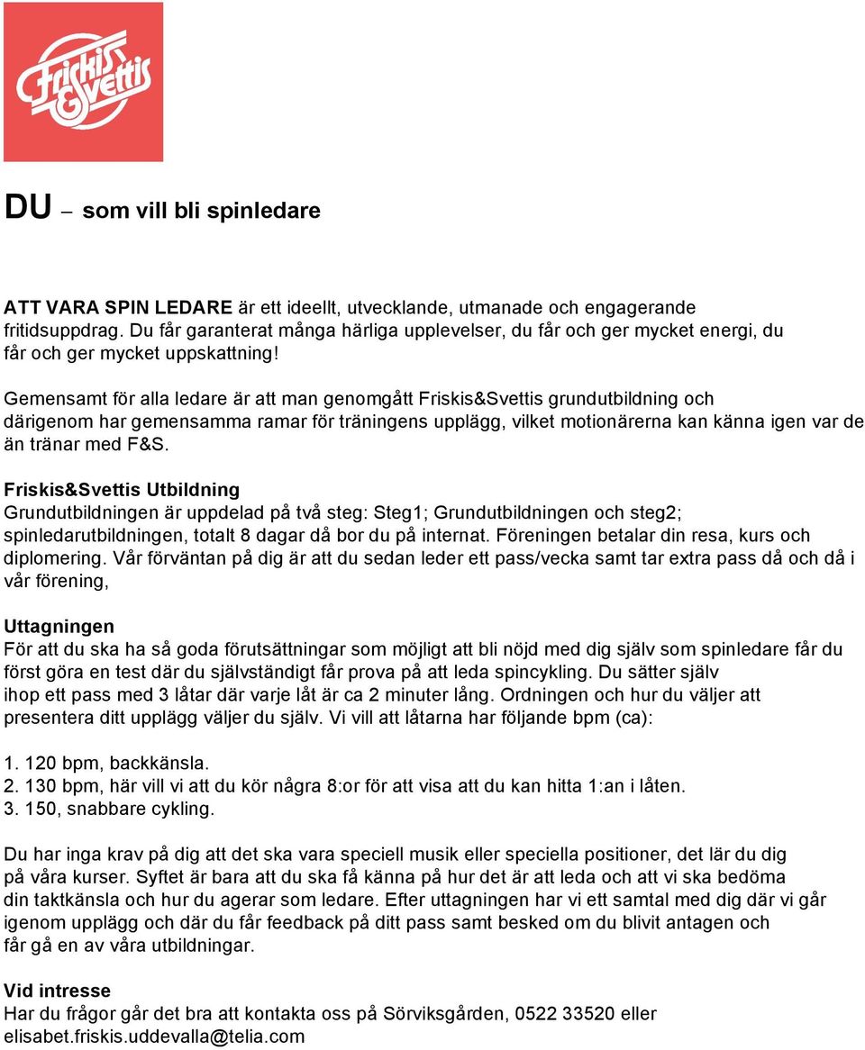 Gemensamt för alla ledare är att man genomgått Friskis&Svettis grundutbildning och därigenom har gemensamma ramar för träningens upplägg, vilket motionärerna kan känna igen var de än tränar med F&S.