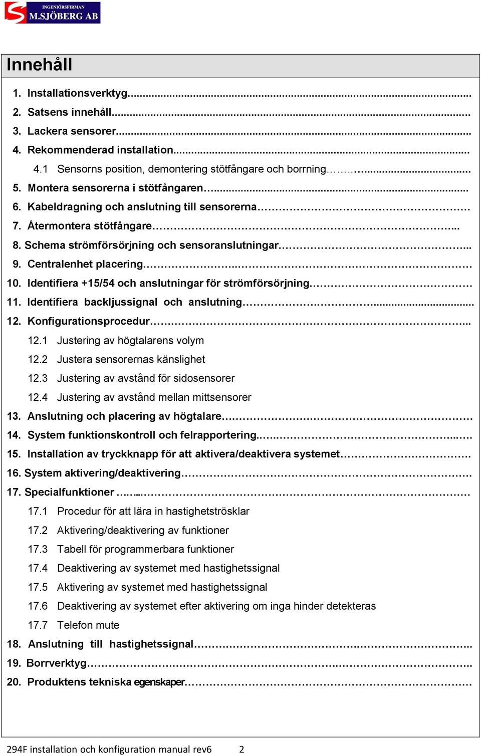 Identifiera +15/54 och anslutningar för strömförsörjning. 11. Identifiera backljussignal och anslutning.... 12. Konfigurationsprocedur.... 12.1 Justering av högtalarens volym 12.