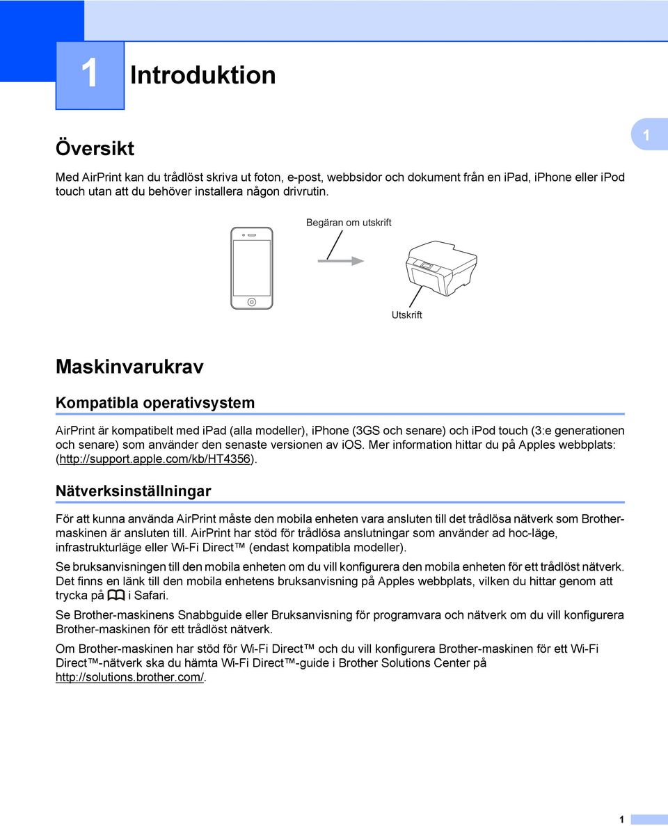 använder den senaste versionen av ios. Mer information hittar du på Apples webbplats: (http://support.apple.com/kb/ht4356).