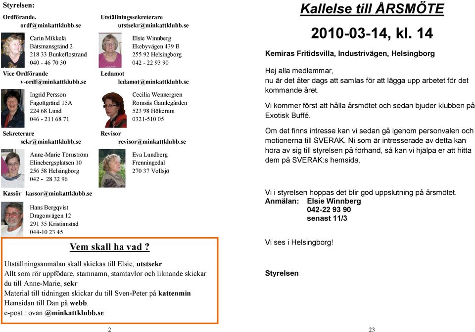 se Anne-Marie Törnström Elinebergsplatsen 10 256 58 Helsingborg 042-28 32 96 Utställningssekreterare utstsekr@minkattklubb.