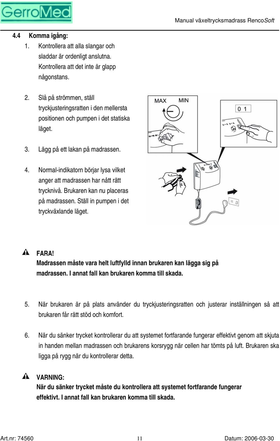Normal-indikatorn börjar lysa vilket anger att madrassen har nått rätt trycknivå. Brukaren kan nu placeras på madrassen. Ställ in pumpen i det tryckväxlande läget. FARA!