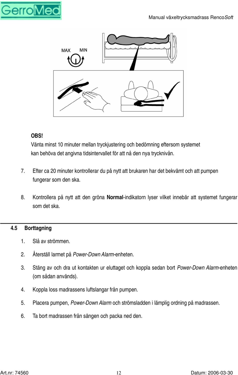 Kontrollera på nytt att den gröna Normal-indikatorn lyser vilket innebär att systemet fungerar som det ska. 4.5 Borttagning 1. Slå av strömmen. 2. Återställ larmet på Power-Down Alarm-enheten. 3.