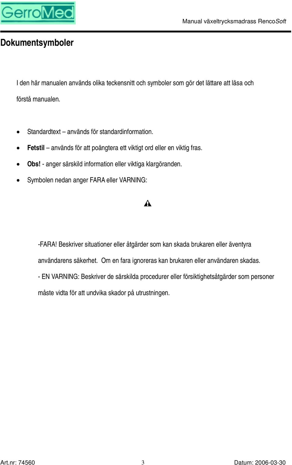 - anger särskild information eller viktiga klargöranden. Symbolen nedan anger FARA eller VARNING: -FARA!