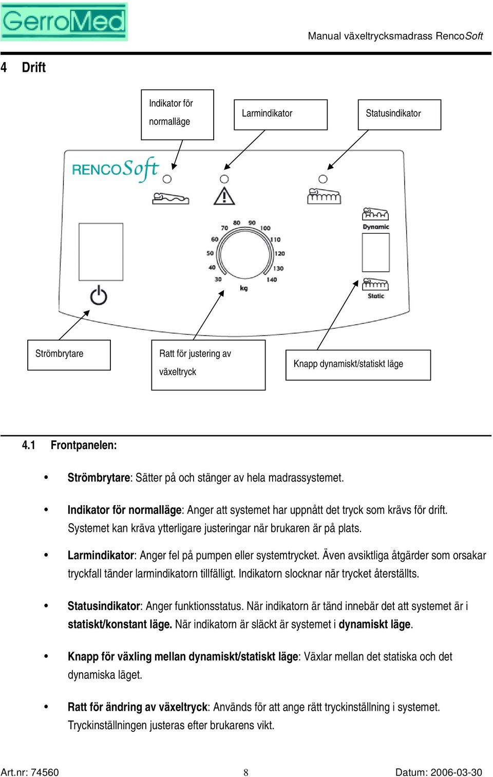 Systemet kan kräva ytterligare justeringar när brukaren är på plats. Larmindikator: Anger fel på pumpen eller systemtrycket.