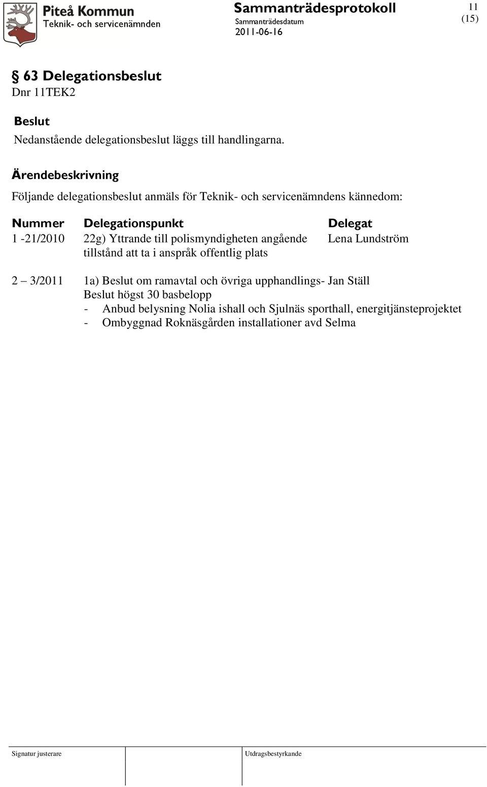 till polismyndigheten angående Lena Lundström tillstånd att ta i anspråk offentlig plats 2 3/2011 1a) Beslut om ramavtal och övriga