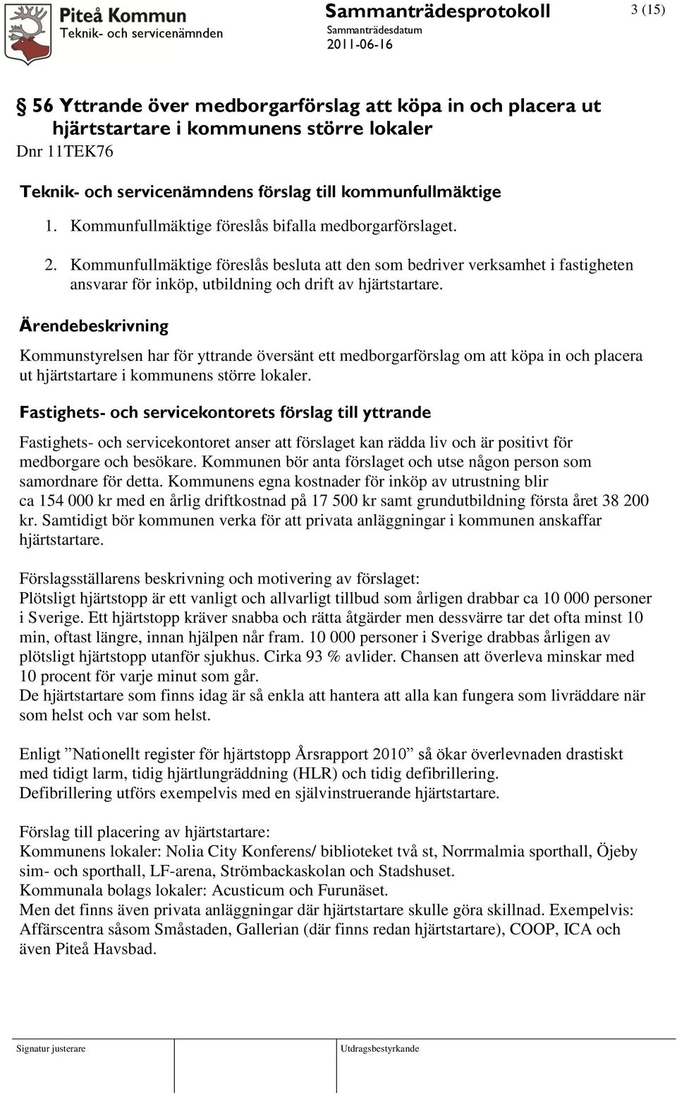 Kommunstyrelsen har för yttrande översänt ett medborgarförslag om att köpa in och placera ut hjärtstartare i kommunens större lokaler.