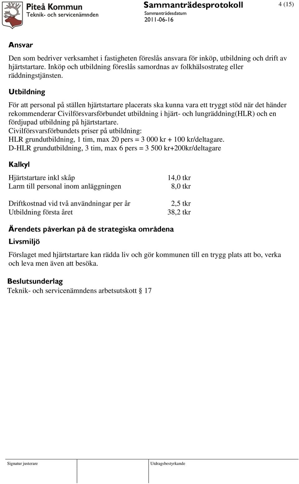 Utbildning För att personal på ställen hjärtstartare placerats ska kunna vara ett tryggt stöd när det händer rekommenderar Civilförsvarsförbundet utbildning i hjärt- och lungräddning(hlr) och en