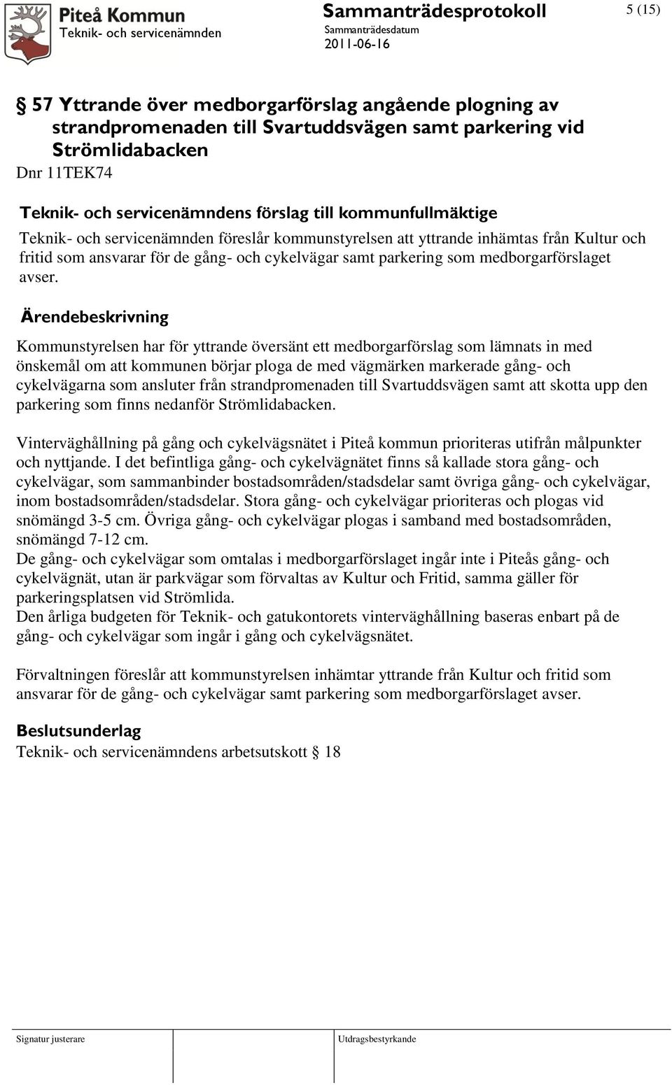 Kommunstyrelsen har för yttrande översänt ett medborgarförslag som lämnats in med önskemål om att kommunen börjar ploga de med vägmärken markerade gång- och cykelvägarna som ansluter från