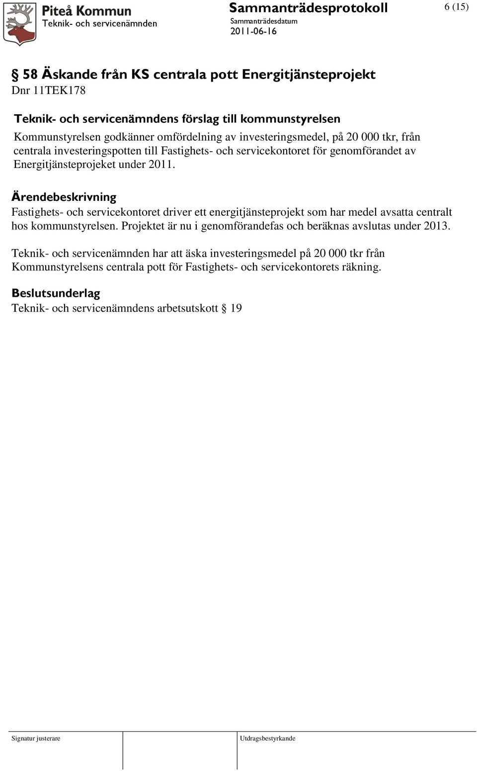 Fastighets- och servicekontoret driver ett energitjänsteprojekt som har medel avsatta centralt hos kommunstyrelsen. Projektet är nu i genomförandefas och beräknas avslutas under 2013.