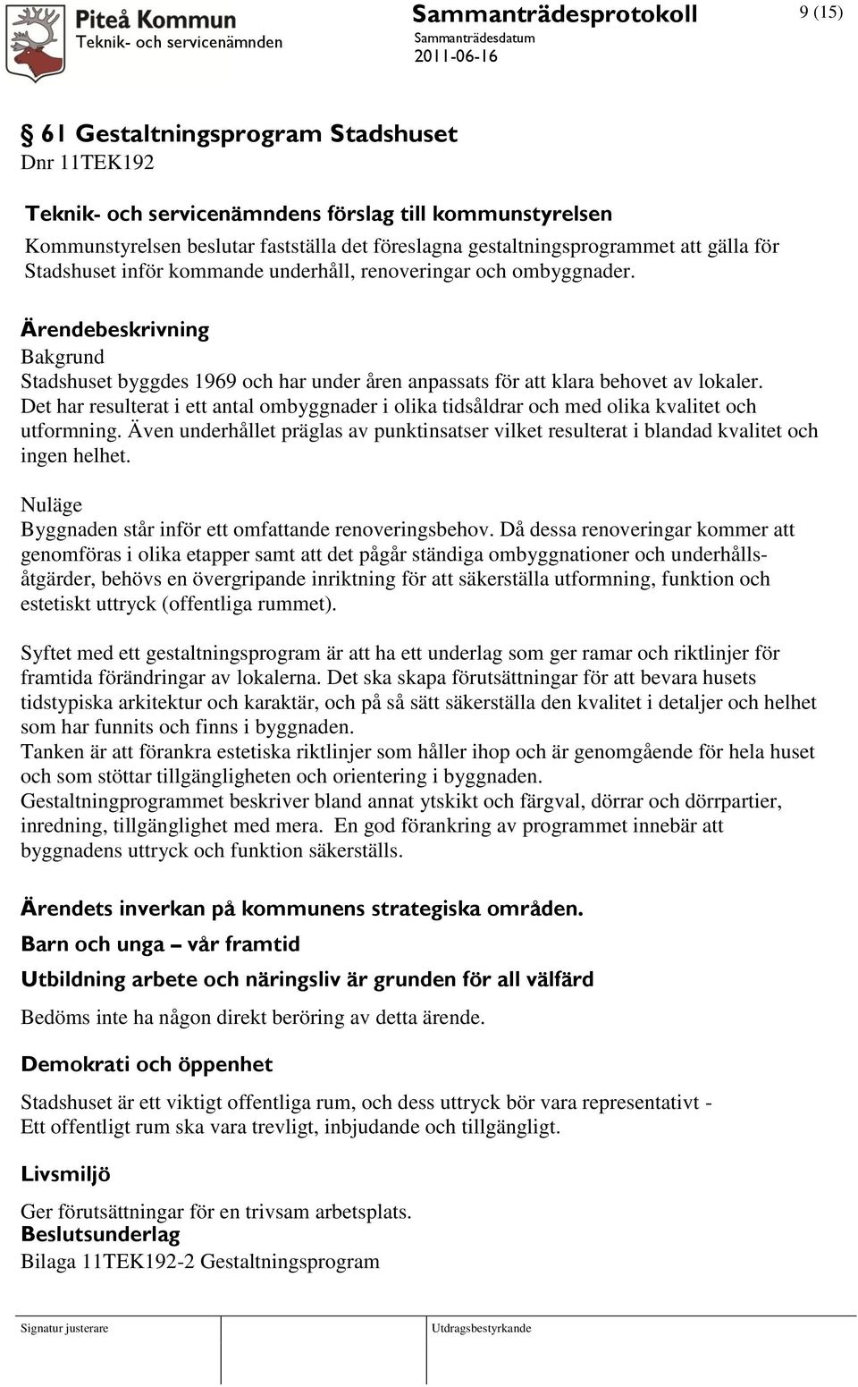 Det har resulterat i ett antal ombyggnader i olika tidsåldrar och med olika kvalitet och utformning. Även underhållet präglas av punktinsatser vilket resulterat i blandad kvalitet och ingen helhet.