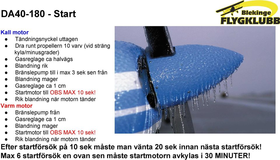 Rik blandning när motorn tänder Varm motor Bränslepump från Gasreglage ca 1 cm Blandning mager Startmotor till OBS MAX 10 sek!