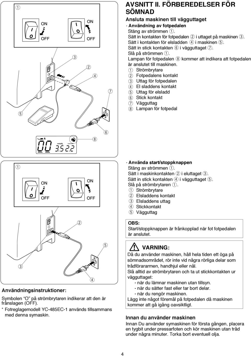 Stömbyta Fotpdalns kontakt Uttag fö fotpdaln El sladdns kontakt t Uttag fö lsladd y Stick kontakt u Vägguttag i Lampan fö fotpdal i y Använda stat/stoppknappn Stäng av stömmn.