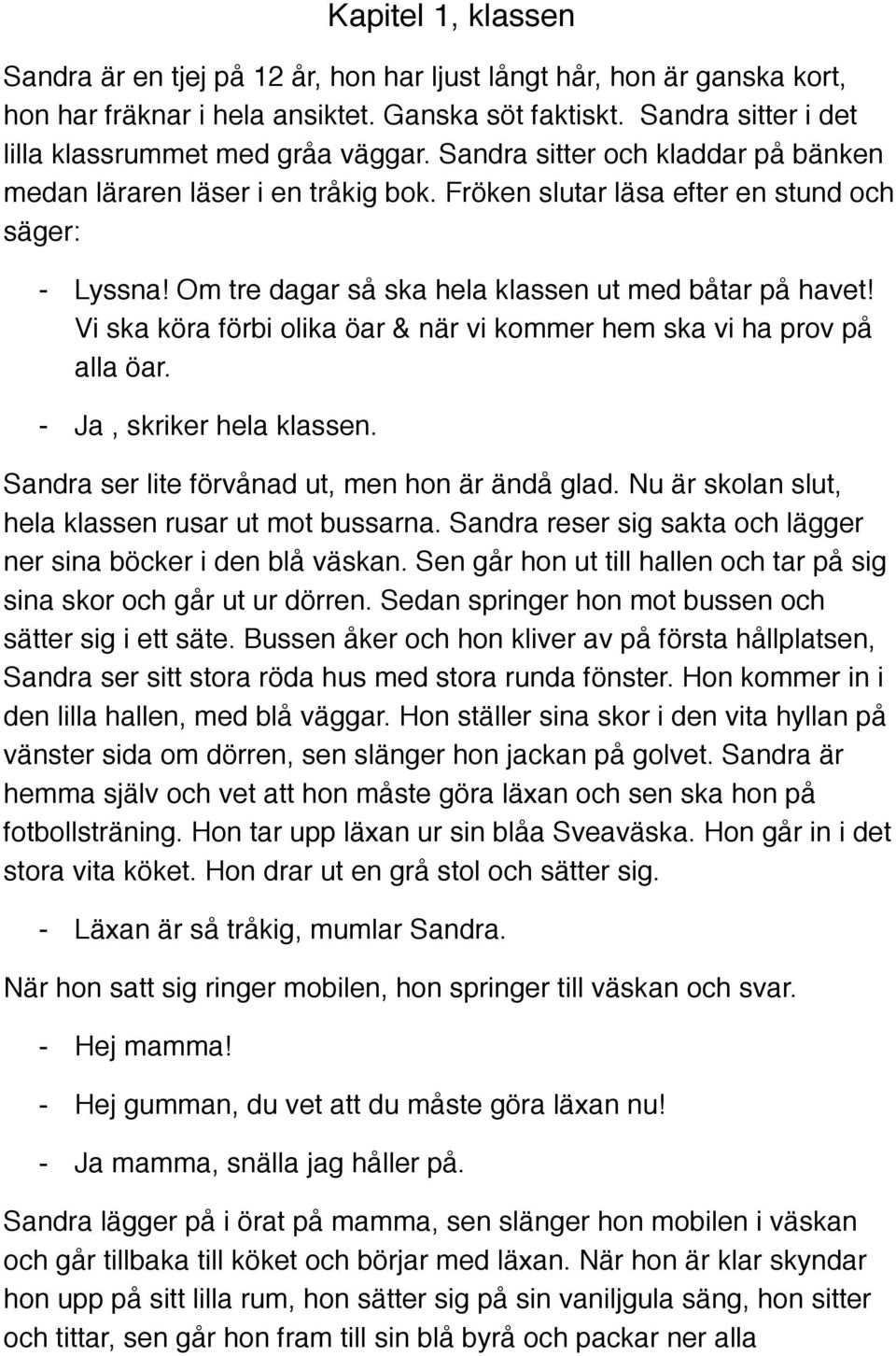 Vi ska köra förbi olika öar & när vi kommer hem ska vi ha prov på alla öar. - Ja, skriker hela klassen. Sandra ser lite förvånad ut, men hon är ändå glad.