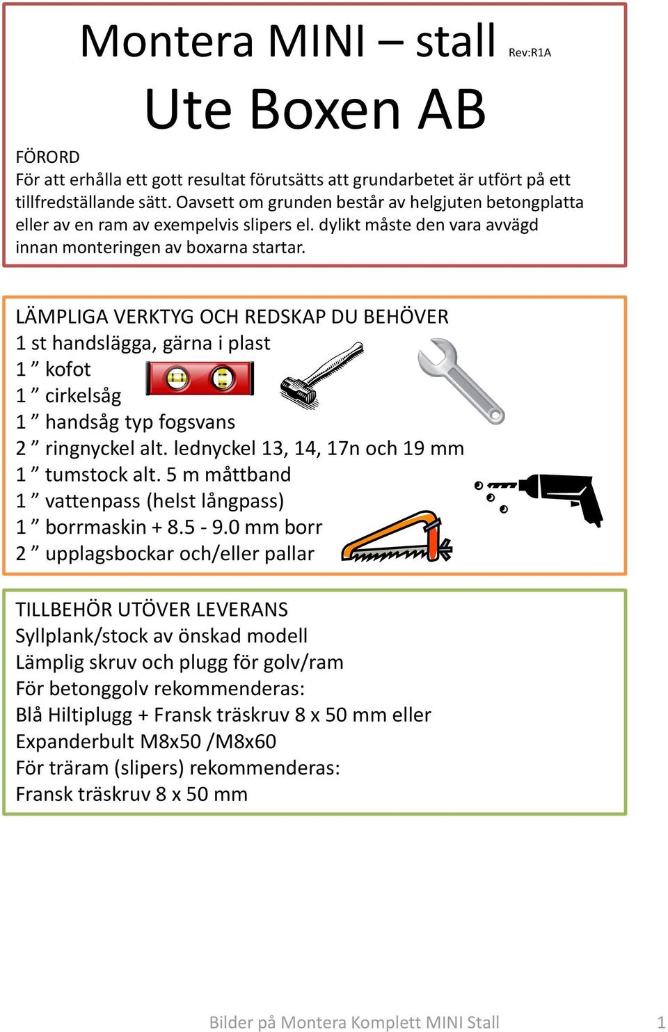 LÄMPLIGA VERKTYG OCH REDSKAP DU BEHÖVER 1 st handslägga, gärna i plast 1 kofot 1 cirkelsåg 1 handsåg typ fogsvans 2 ringnyckel alt. lednyckel 13, 14, 17n och 19 mm 1 tumstock alt.