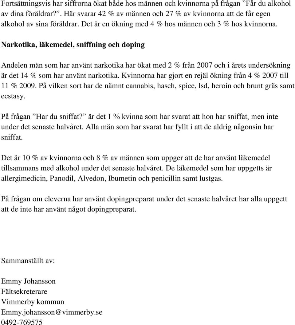 Narkotika, läkemedel, sniffning och doping Andelen män som har använt narkotika har ökat med 2 % från 27 och i årets undersökning är det 14 % som har använt narkotika.