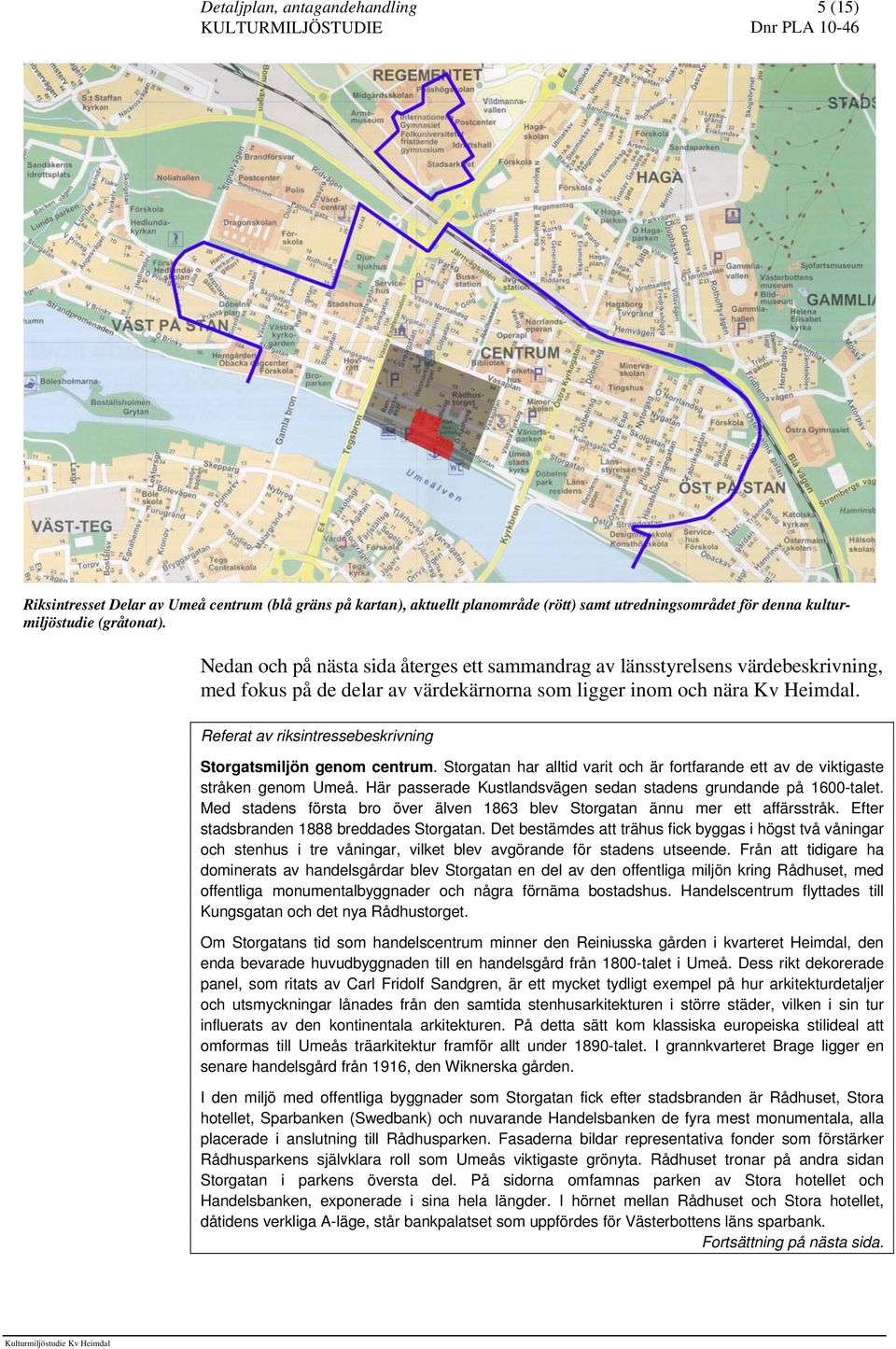 Referat av riksintressebeskrivning Storgatsmiljön genom centrum. Storgatan har alltid varit och är fortfarande ett av de viktigaste stråken genom Umeå.