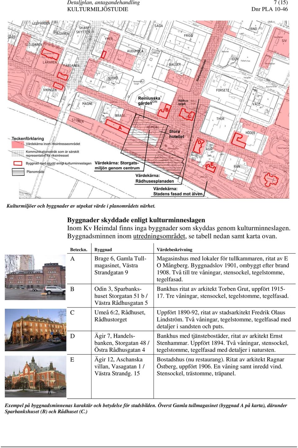 Byggnad Värdebeskrivning A B C D E Brage 6, Gamla Tullmagasinet, Västra Strandgatan 9 Odin 3, Sparbankshuset Storgatan 51 b / Västra Rådhusgatan 5 Umeå 6:2, Rådhuset, Rådhustorget Ägir 7,