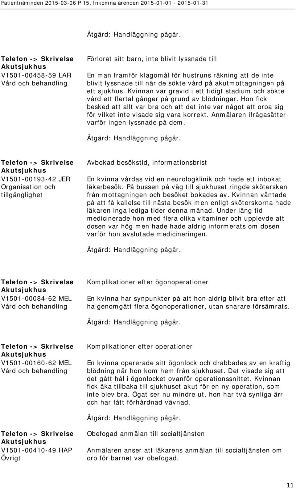 Hon fick besked att allt var bra och att det inte var något att oroa sig för vilket inte visade sig vara korrekt. Anmälaren ifrågasätter varför ingen lyssnade på dem.
