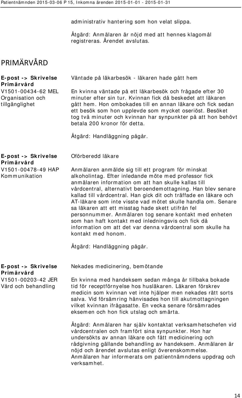 Kvinnan fick då beskedet att läkaren gått hem. Hon ombokades till en annan läkare och fick sedan ett besök som hon upplevde som mycket oseriöst.