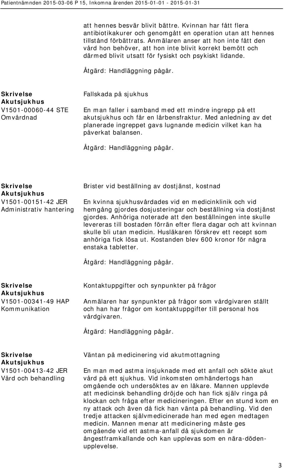 V1501-00060-44 STE Omvårdnad Fallskada på sjukhus En man faller i samband med ett mindre ingrepp på ett akutsjukhus och får en lårbensfraktur.