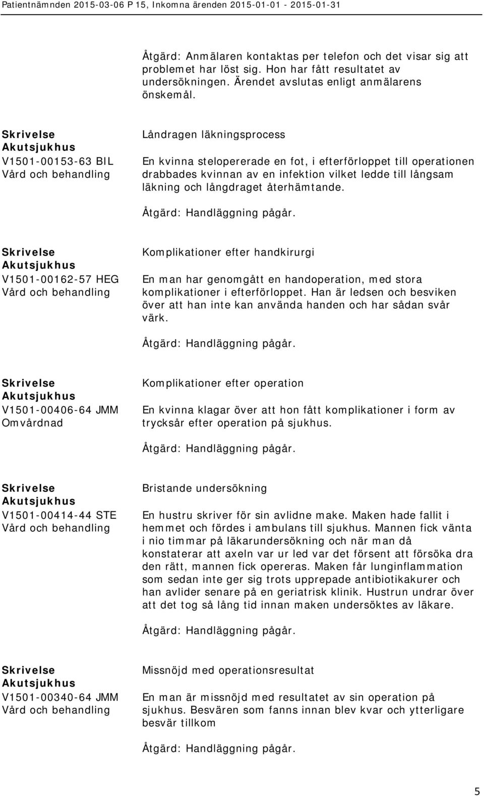 återhämtande. V1501-00162-57 HEG Komplikationer efter handkirurgi En man har genomgått en handoperation, med stora komplikationer i efterförloppet.