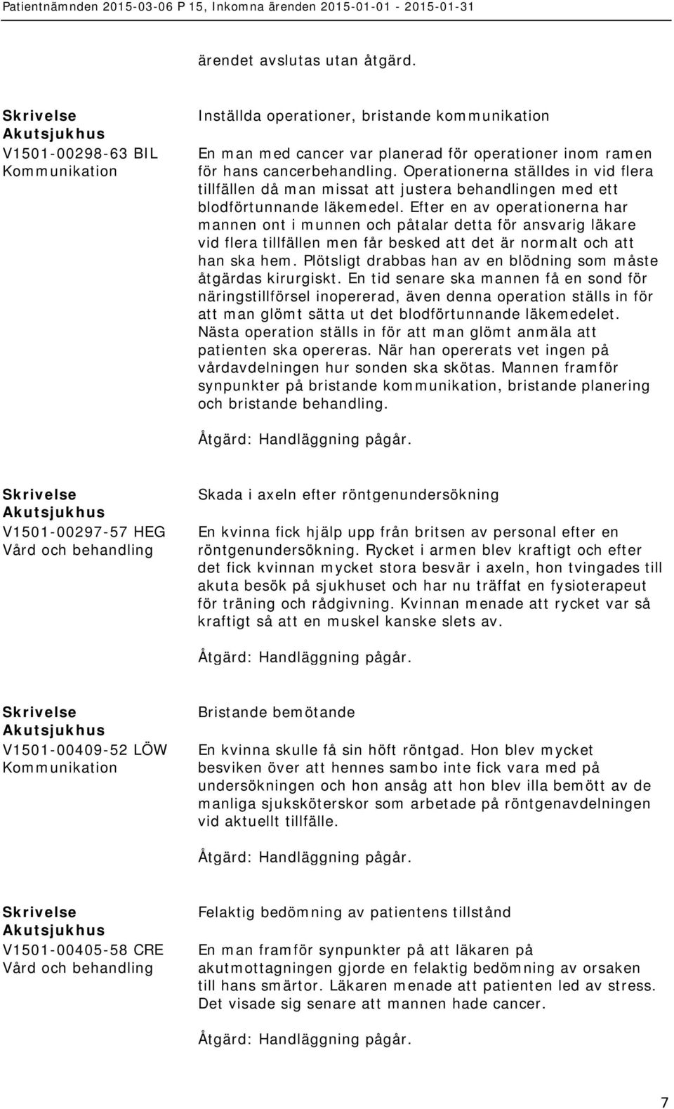 Efter en av operationerna har mannen ont i munnen och påtalar detta för ansvarig läkare vid flera tillfällen men får besked att det är normalt och att han ska hem.