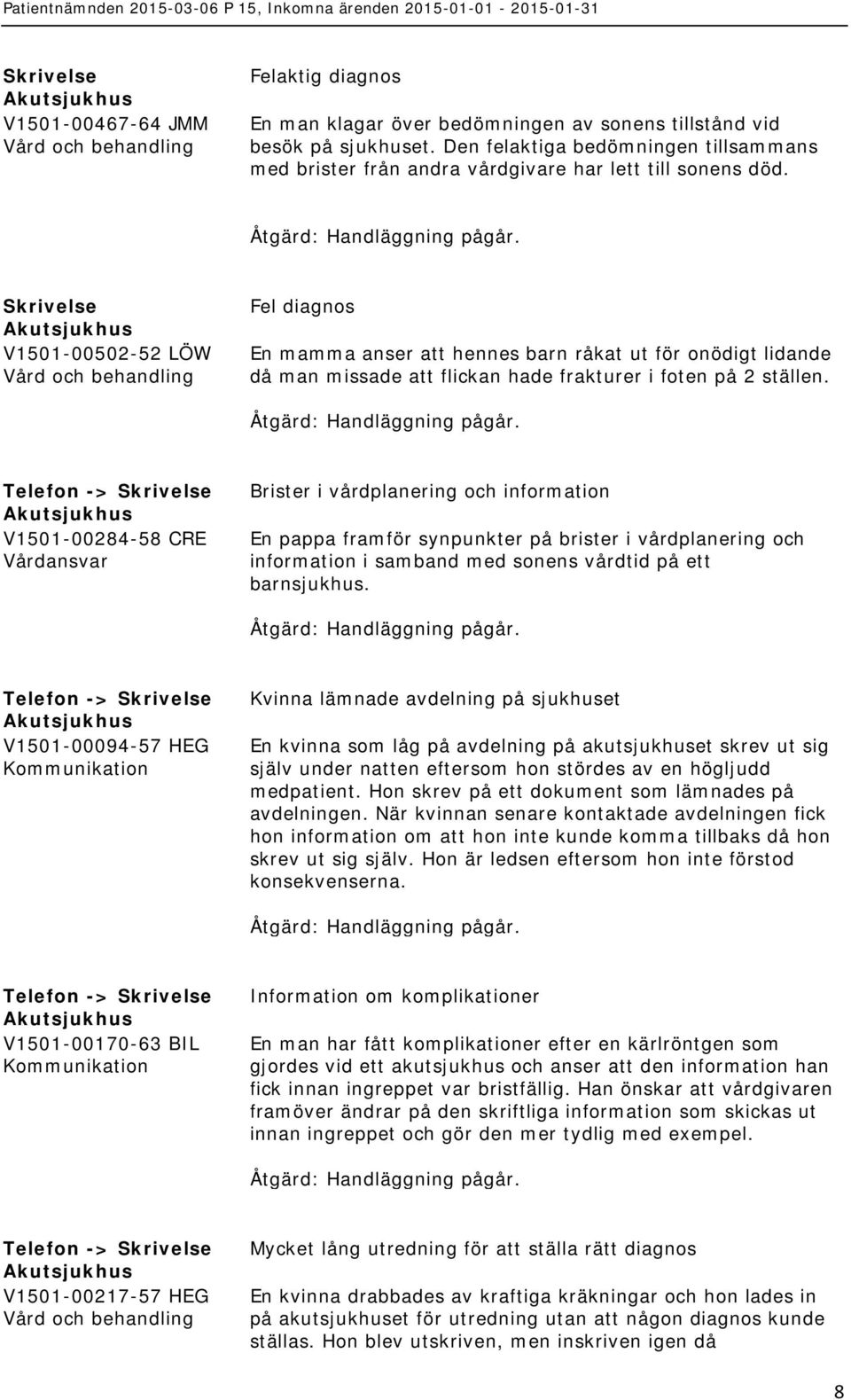 V1501-00502-52 LÖW Fel diagnos En mamma anser att hennes barn råkat ut för onödigt lidande då man missade att flickan hade frakturer i foten på 2 ställen.