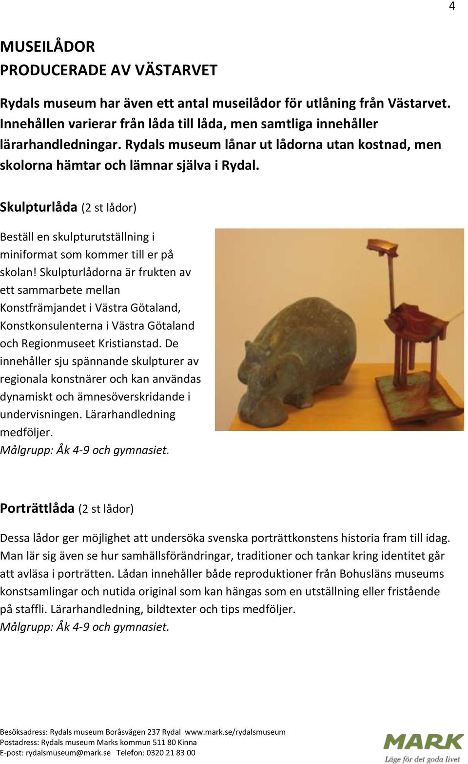 Skulpturlådorna är frukten av ett sammarbete mellan Konstfrämjandet i Västra Götaland, Konstkonsulenterna i Västra Götaland och Regionmuseet Kristianstad.