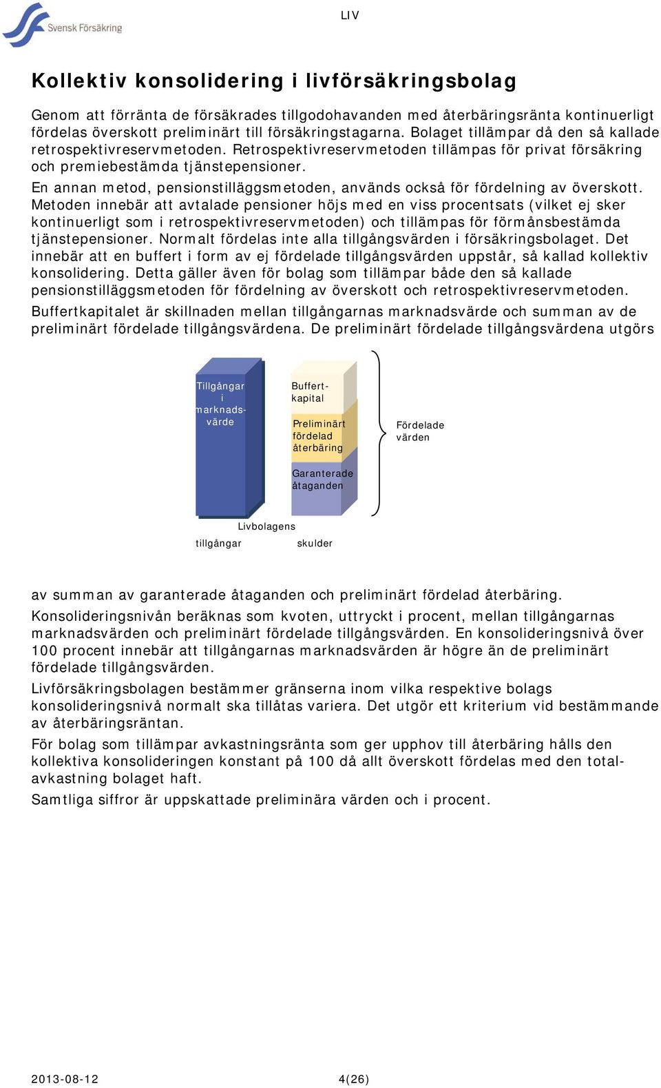 En annan metod, pensionstilläggsmetoden, används också för fördelning av överskott.