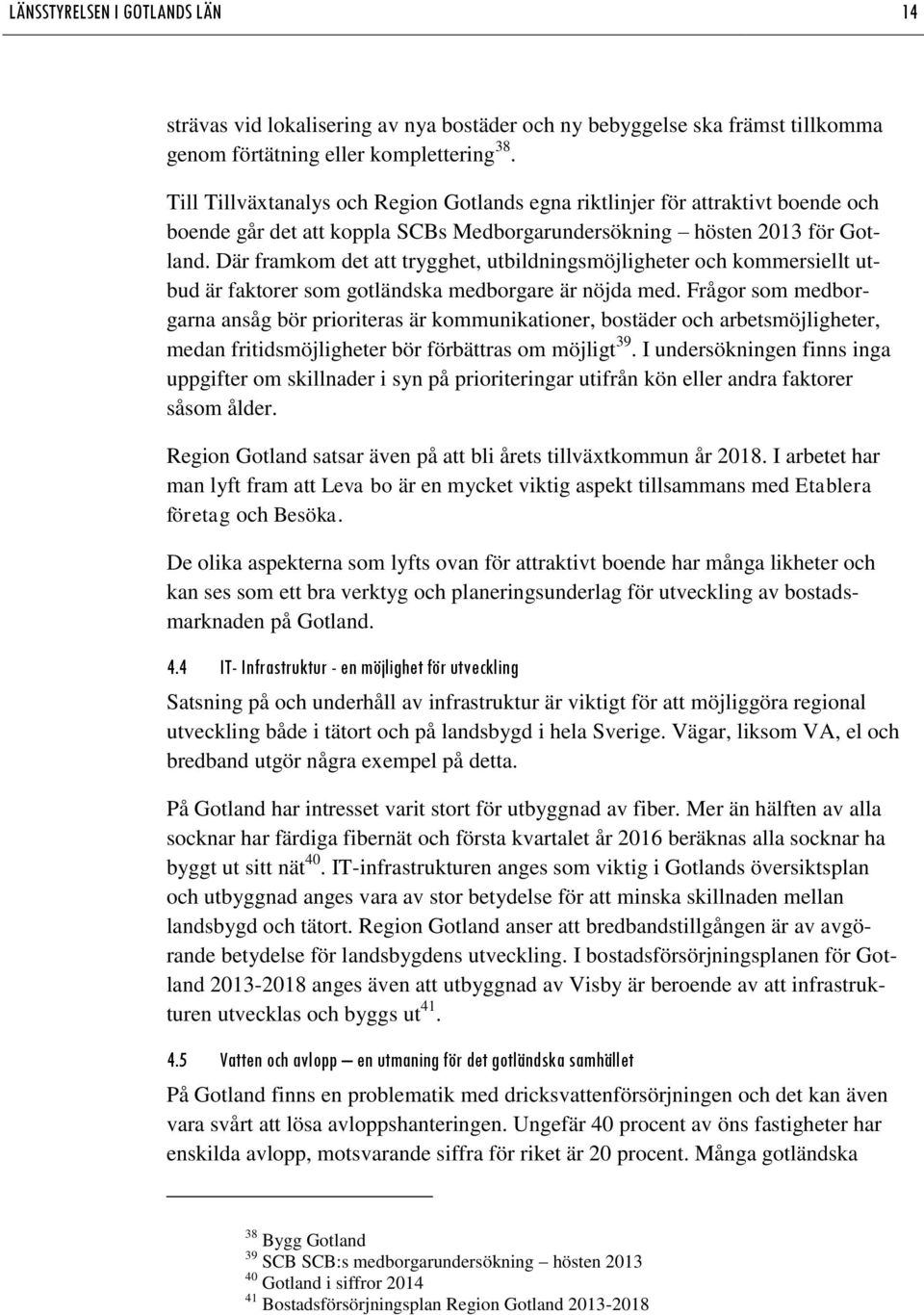Där framkom det att trygghet, utbildningsmöjligheter och kommersiellt utbud är faktorer som gotländska medborgare är nöjda med.