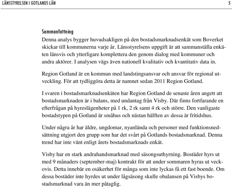 I analysen vägs även nationell kvalitativ och kvantitativ data in. Region Gotland är en kommun med landstingsansvar och ansvar för regional utveckling.