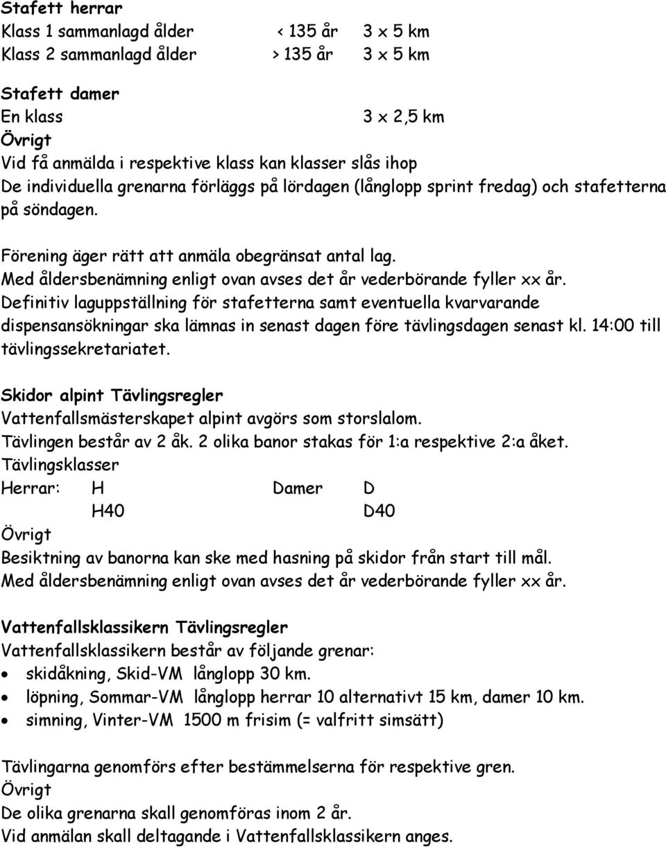 Med åldersbenämning enligt ovan avses det år vederbörande fyller xx år.