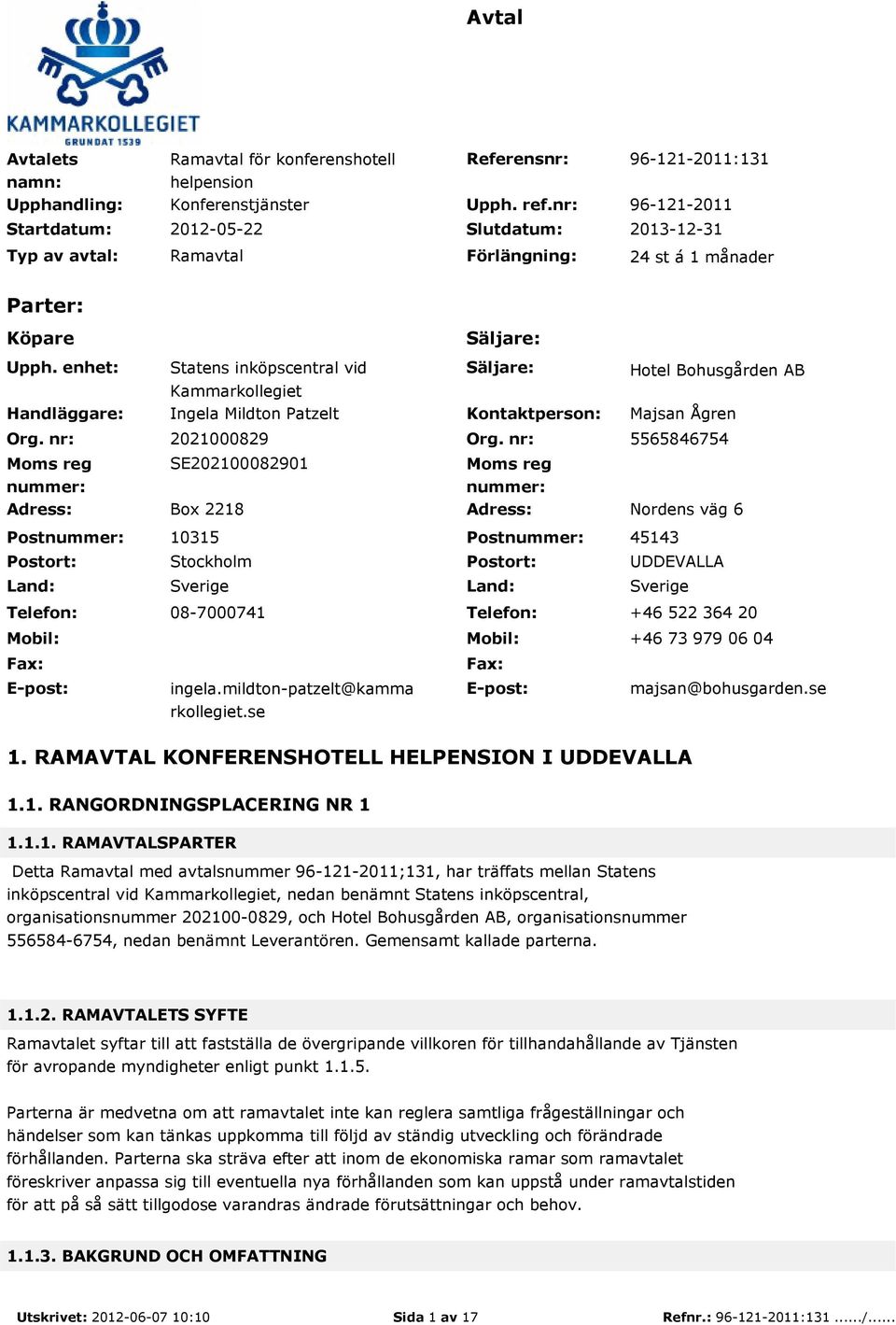 nr: Moms reg nummer: Statens inköpscentral vid Kammarkollegiet Ingela Mildton Patzelt Säljare: Kontaktperson: Hotel Bohusgården AB Majsan Ågren 2021000829 Org.