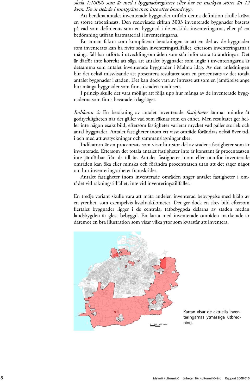 Den redovisade siffran 3003 inventerade byggnader baseras på vad som definierats som en byggnad i de enskilda inventeringarna, eller på en bedömning utifrån kartmaterial i inventeringarna.