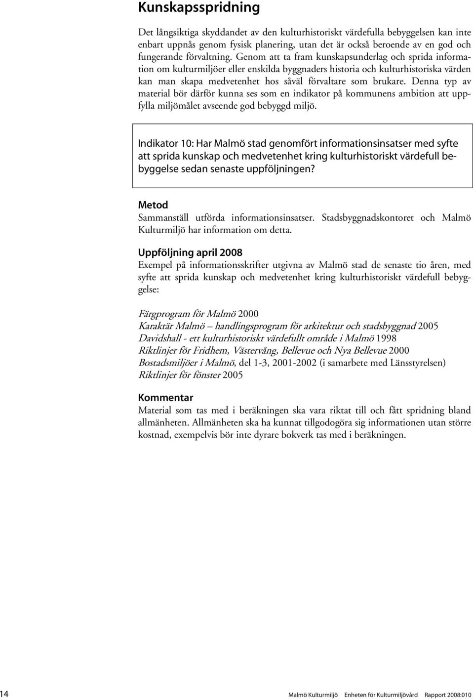 Genom att ta fram kunskapsunderlag och sprida information om kulturmiljöer eller enskilda byggnaders historia och kulturhistoriska värden kan man skapa medvetenhet hos såväl förvaltare som brukare.