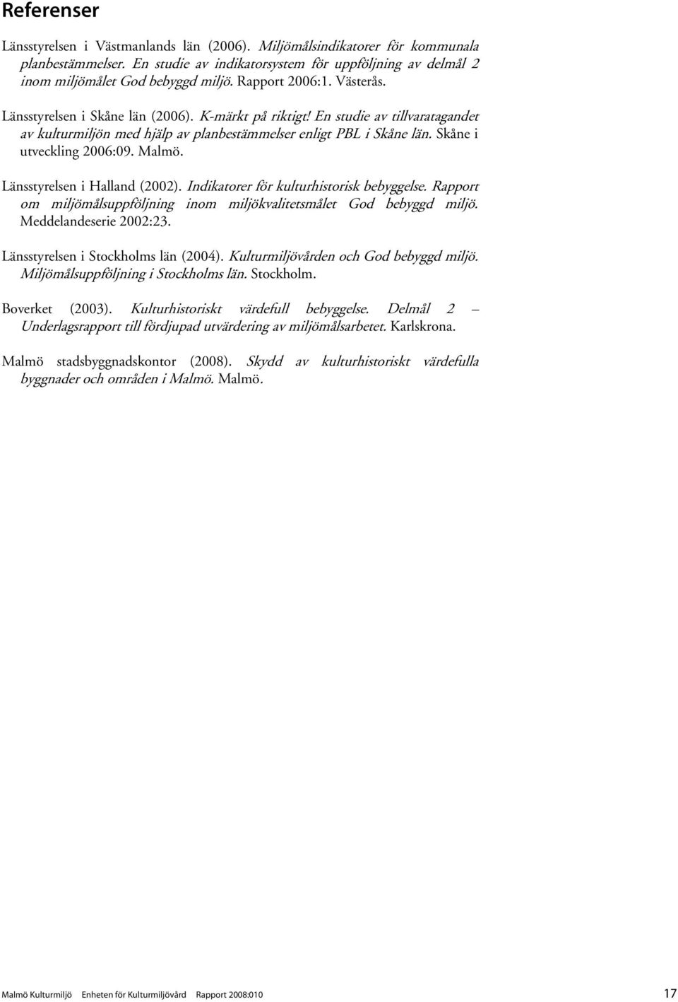Skåne i utveckling 2006:09. Malmö. Länsstyrelsen i Halland (2002). Indikatorer för kulturhistorisk bebyggelse. Rapport om miljömålsuppföljning inom miljökvalitetsmålet God bebyggd miljö.